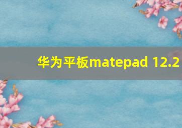 华为平板matepad 12.2